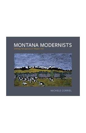 Montana Modernists: Shifting Perceptions of Western Art - Michele Corriel