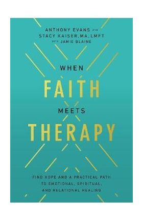 When Faith Meets Therapy: Find Hope and a Practical Path to Emotional, Spiritual, and Relational Healing - Anthony Evans