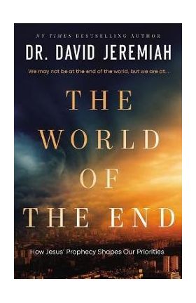 The World of the End: How Jesus' Prophecy Shapes Our Priorities - David Jeremiah