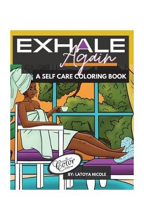 Exhale Again: A Self Care Coloring Book with Affirmations Celebrating Black and Brown Women Volume 2 - Latoya Nicole