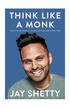 Think Like a Monk: Train Your Mind for Peace and Purpose Every Day - Jay Shetty