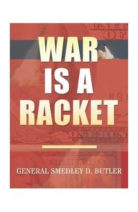 War Is A Racket: Original Edition - Smedley D. Butler