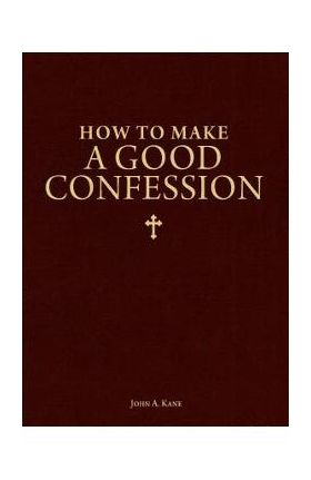 How to Make a Good Confession: A Pocket Guide to Reconciliation with God - John A. Kane