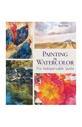 Painting in Watercolor: The Indispensable Guide - David Webb