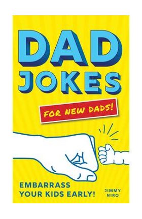 Dad Jokes for New Dads: Embarrass Your Kids Early! - Jimmy Niro