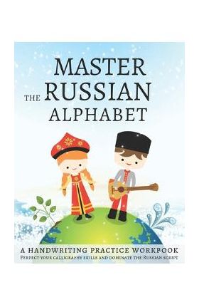 Master the Russian Alphabet, A Handwriting Practice Workbook: Perfect your calligraphy skills and dominate the Russian script - Lang Workbooks