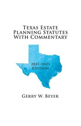 Texas Estate Planning Statutes with Commentary: 2021-2023 Edition - Gerry W. Beyer
