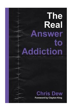 The Real Answer to Addiction - Chris Dew