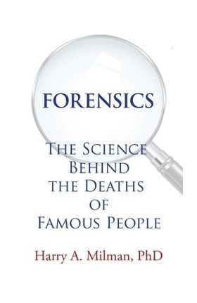 Forensics: The Science Behind the Deaths of Famous People - Harry A. Milman