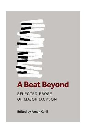 A Beat Beyond: Selected Prose of Major Jackson - Major Jackson