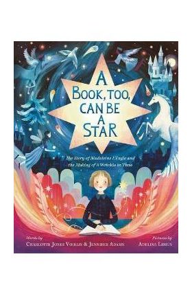 A Book, Too, Can Be a Star: The Story of Madeleine l'Engle and the Making of a Wrinkle in Time - Charlotte Jones Voiklis