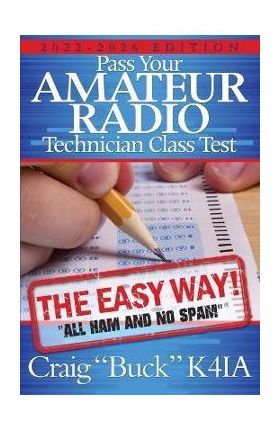 Pass Your Amateur Radio Technician Class Test - the Easy Way - Craig E. Buck