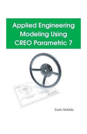 Applied Engineering Modeling Using CREO Parametric 7 - Dustin P. Mcnally