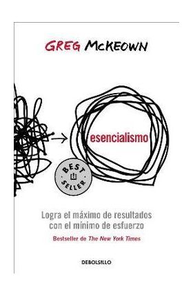 Esencialismo. Logra El Máximo de Resultados Con El Mínimo de Esfuerzo / Essentia Lism: The Disciplined Pursuit of Less - Greg Mckeown