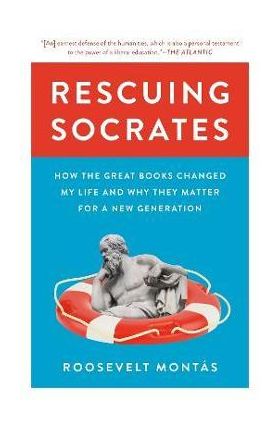 Rescuing Socrates: How the Great Books Changed My Life and Why They Matter for a New Generation - Roosevelt Montás