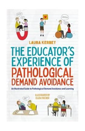 The Educator's Experience of Pathological Demand Avoidance: An Illustrated Guide to Pathological Demand Avoidance and Learning - Eliza Fricker