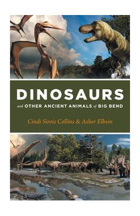 Dinosaurs and Other Ancient Animals of Big Bend - Cindi Sirois Collins