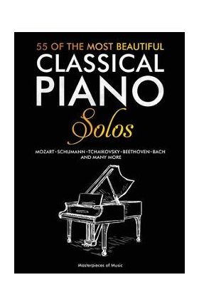 55 Of The Most Beautiful Classical Piano Solos: Bach, Beethoven, Chopin, Debussy, Handel, Mozart, Satie, Schubert, Tchaikovsky and more Classical Pian - Masterpieces Of Music