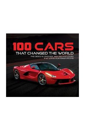 100 Cars That Changed the Wold: The Designs, Engines, and Technologies That Drive Our Imaginations - Publications International Ltd