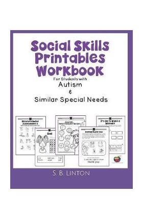 Social Skills Printables Workbook: For Students with Autism and Similar Special Needs - S. B. Linton