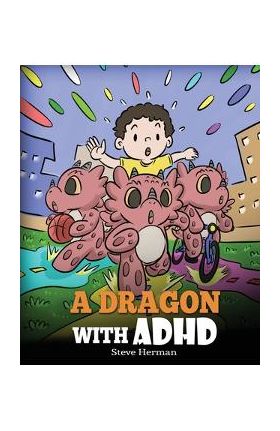 A Dragon With ADHD: A Children's Story About ADHD. A Cute Book to Help Kids Get Organized, Focus, and Succeed. - Steve Herman