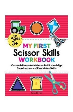 My First Scissor Skills Workbook: Cut-And-Paste Activities to Build Hand-Eye Coordination and Fine Motor Skills - Loren Dietrich