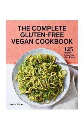 The Complete Gluten-Free Vegan Cookbook: 125 Recipes Everyone Can Enjoy - Justin Weber