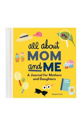 All about Mom and Me: A Journal for Mothers and Daughters - Janene Dutt