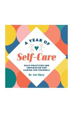 A Year of Self-Care: Daily Practices and Inspiration for Caring for Yourself - Zoe Shaw