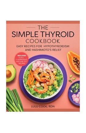 The Simple Thyroid Cookbook: Easy Recipes for Hypothyroidism and Hashimoto's Relief Burst: Includes Quick, 5-Ingredient, and One-Pot Recipes - Lulu Cook