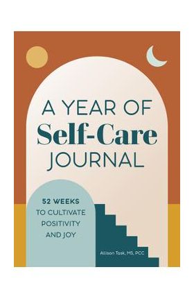 A Year of Self-Care Journal: 52 Weeks to Cultivate Positivity & Joy - Allison Task