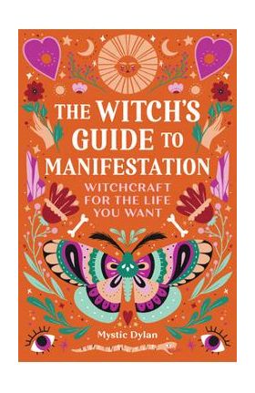 The Witch's Guide to Manifestation: Witchcraft for the Life You Want - Mystic Dylan