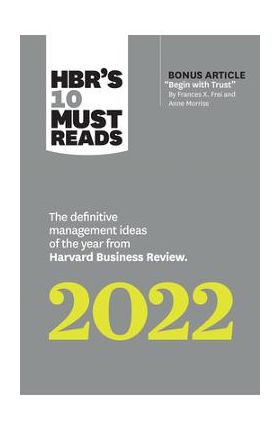 Hbr's 10 Must Reads 2022: The Definitive Management Ideas of the Year from Harvard Business Review (with Bonus Article Begin with Trust by Frances X. - Harvard Business Review