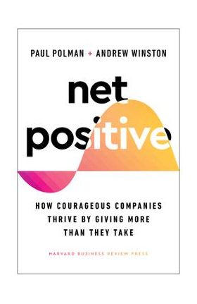 Net Positive: How Courageous Companies Thrive by Giving More Than They Take - Paul Polman