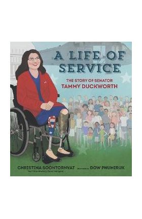 A Life of Service: The Story of Senator Tammy Duckworth - Christina Soontornvat