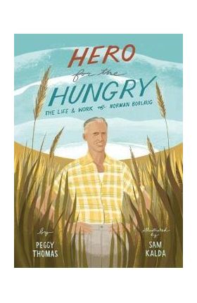 Hero for the Hungry: The Life and Work of Norman Borlaug - Peggy Thomas