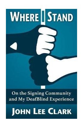 Where I Stand: On the Signing Community and My DeafBlind Experience - John Lee Clark