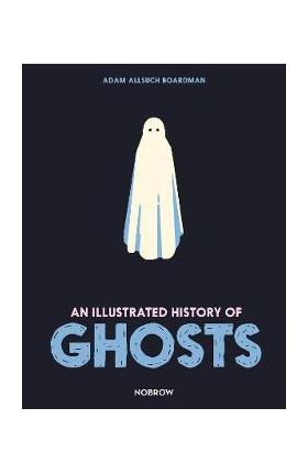 An Illustrated History of Ghosts - Adam Allsuch Boardman