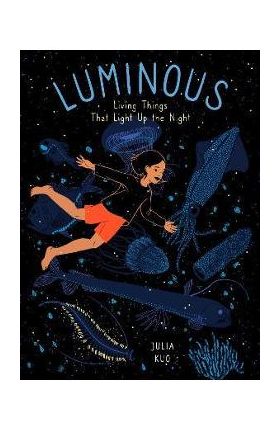 Luminous: Living Things That Light Up the Night - Julia Kuo