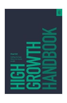 High Growth Handbook: Scaling Startups from 10 to 10,000 People - Elad Gil