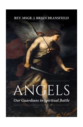 Angels: Our Guardians in Spiritual Battle - J. Brian Bransfield