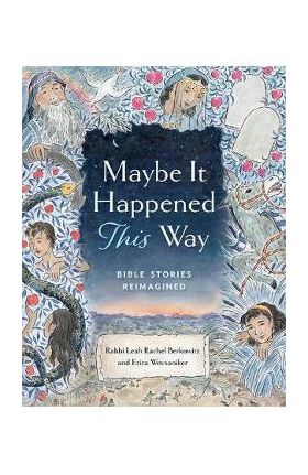 Maybe It Happened This Way: Torah Stories Reimagined - Leah Berkowitz