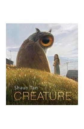 Creature: Paintings, Drawings, and Reflections - Shaun Tan