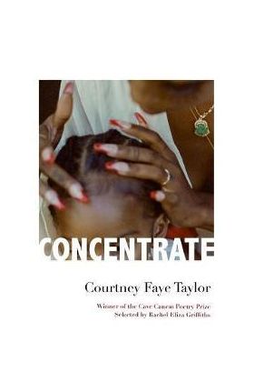 Concentrate: Poems - Courtney Faye Taylor