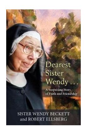 Dearest Sister Wendy: A Suprising Story of Faith and Friendship - Wendy Beckett