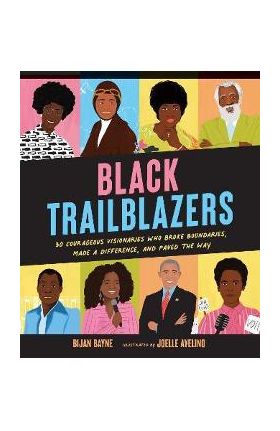 Black Trailblazers: 30 Courageous Visionaries Who Broke Boundaries, Made a Difference, and Paved the Way - Bijan Bayne