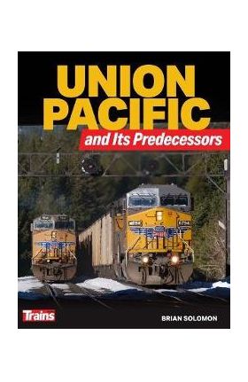 Union Pacific and Its Predecessors - Brian Solomon