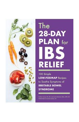 The 28-Day Plan for Ibs Relief: 100 Simple Low-Fodmap Recipes to Soothe Symptoms of Irritable Bowel Syndrome - Audrey Inouye