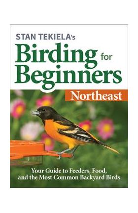 Stan Tekiela's Birding for Beginners: Northeast: Your Guide to Feeders, Food, and the Most Common Backyard Birds - Stan Tekiela