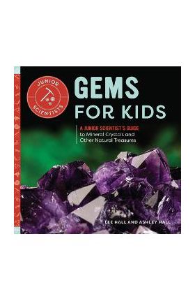 Gems for Kids: A Junior Scientist's Guide to Mineral Crystals and Other Natural Treasures - Lee Hall